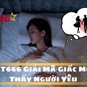 ST666 Giải Mã Nằm Mơ Thấy Người Yêu Chuẩn Xác