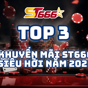 Top 3 Khuyến Mãi ST666 Siêu Hời Dành Riêng Cho Tân Thủ 2025