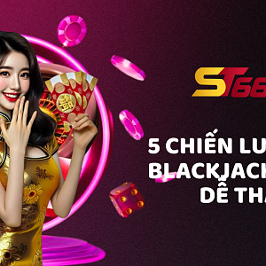 Chinh Phục Blackjack Online Tại ST666 Với 5 Chiến Lược Vàng Từ Cao Thủ