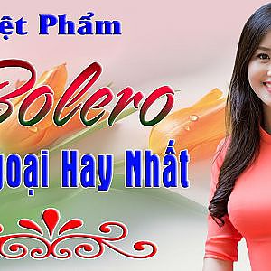 Tuyệt Phẩm Bolero 2017 - Liên Khúc Nhạc Trữ Tình Bolero Hải Ngoại Hay Nhất - YouTube